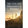 Life, Love, and Somewhere In Between
