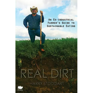 Real Dirt: An Ex-Industrial Farmer's Guide to Sustainable Eating