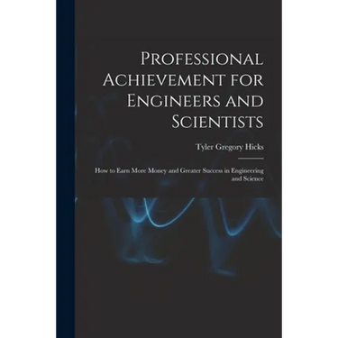 Professional Achievement for Engineers and Scientists; How to Earn More Money and Greater Success in Engineering and Science