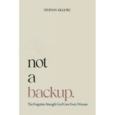 Not a Backup: The Forgotten Strength God Gave Every Woman