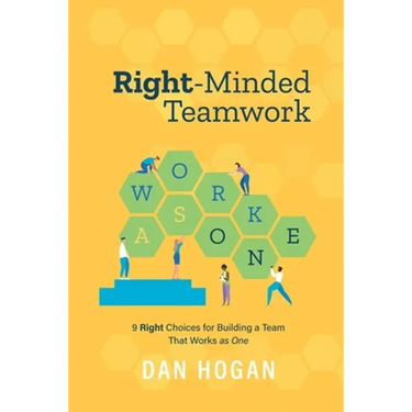 Right-Minded Teamwork: 9 Right Choices for Building a Team That Works as One