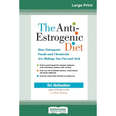 The Anti-Estrogenic Diet: How Estrogenic Foods and Chemicals Are Making You Fat and Sick (16pt Large Print Edition)
