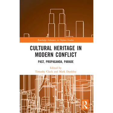 Cultural Heritage in Modern Conflict: Past, Propaganda, Parade