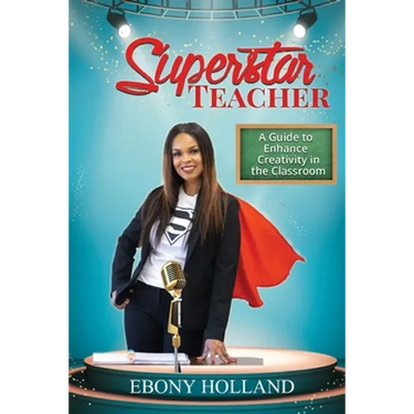 Superstar Teacher: A Guide to Enhance Creativity in the Classroom