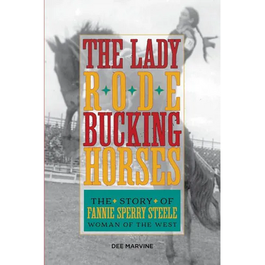 Lady Rode Bucking Horses: The Story of Fannie Sperry Steele, Woman of the West