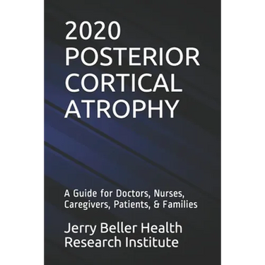 Posterior Cortical Atrophy: A Guide for Doctors, Nurses, Caregivers, Patients, & Families