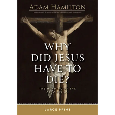 Why Did Jesus Have to Die?: The Meaning of the Crucifixion