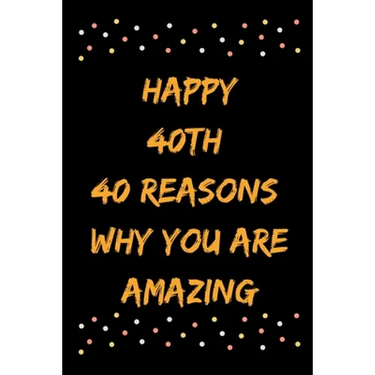 Happy 40th 40 Reasons Why You Are Amazing