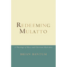 Redeeming Mulatto: A Theology of Race and Christian Hybridity