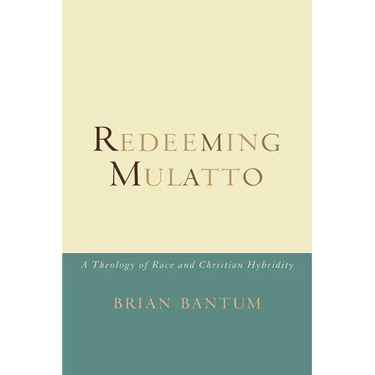 Redeeming Mulatto: A Theology of Race and Christian Hybridity