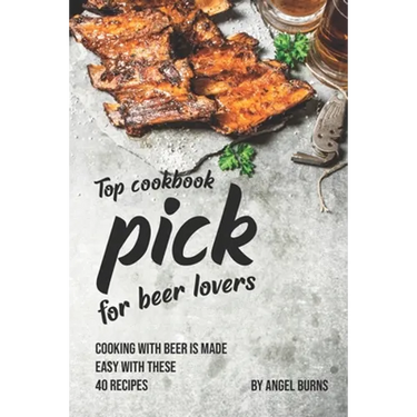 Top Cookbook Pick for Beer Lovers: Cooking with Beer is Made Easy with These 40 Recipes