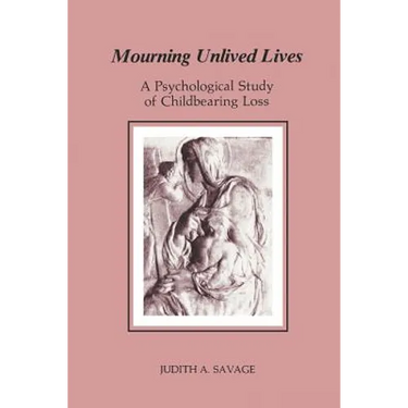 Mourning Unlived Lives: A Psychological Study of Childbearing Loss