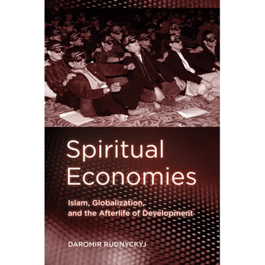 Spiritual Economies: Islam, Globalization, and the Afterlife of Development
