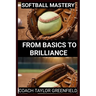 Softball Mastery: From Basics to Brilliance