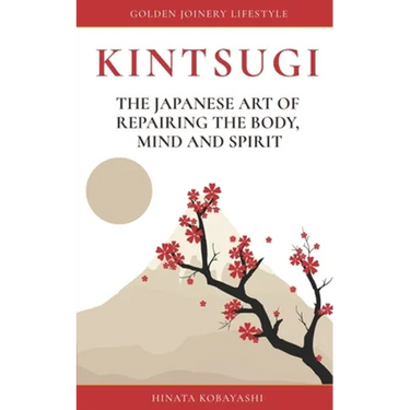 KINTSUGI - The Japanese art of repairing the body, mind and spirit: Golden Joinery Lifestyle