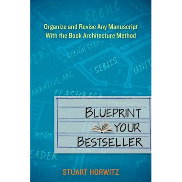 Blueprint Your Bestseller: Organize and Revise Any Manuscript with the Book Architecture Method
