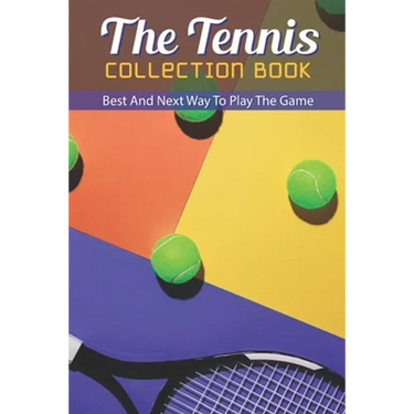 The Tennis Collection Book: Best And Next Way To Play The Game: Tennis Tactics