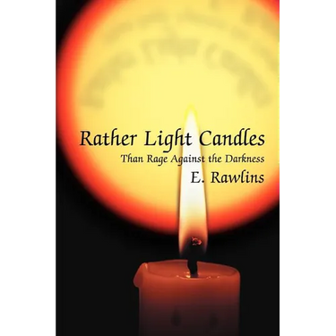 Rather Light Candles: Than Rage Against the Darkness