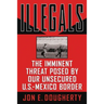 A Illegals: The Imminent Threat Posed by Our Unsecured U.S.-Mexico Border