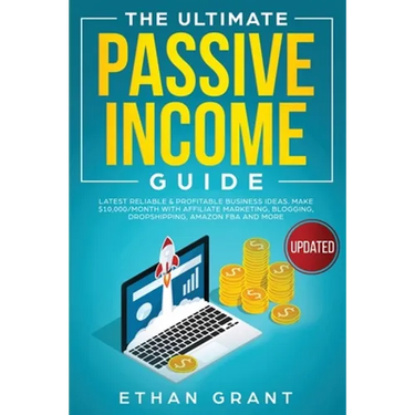 The Ultimate Passive Income Guide: Latest Reliable & Profitable Business Ideas, Make $ 10,000/Month with Affiliate Marketing, Blogging, Drop Shipping,