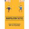 Manipulation Tactics: Learn To Read Anyone, With The Psychology: 30 Covert Emotional Manipulation Tactics