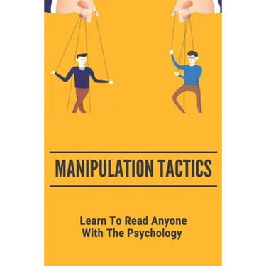 Manipulation Tactics: Learn To Read Anyone, With The Psychology: 30 Covert Emotional Manipulation Tactics