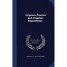Irrigation Practice and Irrigation Engineering ..