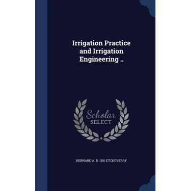 Irrigation Practice and Irrigation Engineering ..