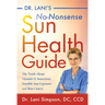 Dr. Lani's No-Nonsense Sun Health Guide: The Truth about Vitamin D, Sunscreen, Sensible Sun Exposure and Skin Cancer