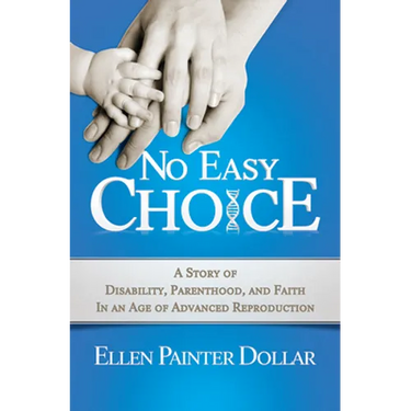 No Easy Choice: A Story of Disability, Parenthood, and Faith in an Age of Advanced Reproduction