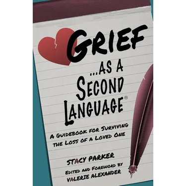 Grief as a Second Language: A Guidebook for Living with the Loss a Loved One