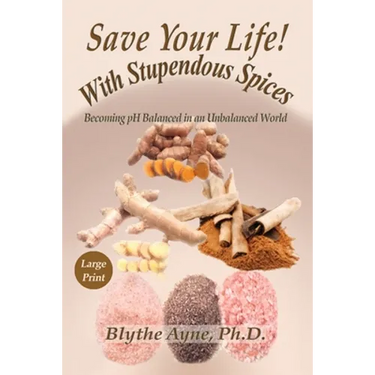 Save Your Life with Stupendous Spices: Becoming pH Balanced in an Unbalanced World - Large Print