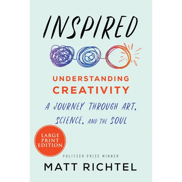 Inspired: Understanding Creativity: A Journey Through Art, Science, and the Soul