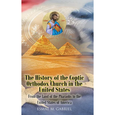 The History of the Coptic Orthodox Church in the United States: From the Land of the Pharaohs to the United States of America
