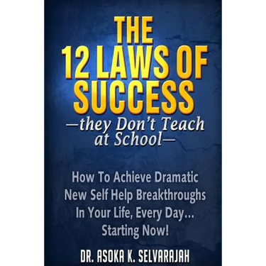 The 12 Laws of Success They Don't Teach at School: How to Achieve Dramatic New Self Help Breakthroughs in Your Life, Every Day... Starting Now!