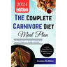 The Complete Carnivore Diet Meal Plan: The Ultimate Guide to Thriving on Animal-Based Eating for Weight Loss, Healing, and Health