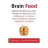 Brain Food: Cooking to Combat Dementia: Simple & delicious keto recipes to help prevent Alzheimer's, restore brain health & improve cognitive function