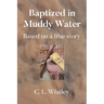 Baptized in Muddy Water: Based on a true story