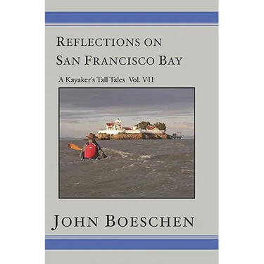 Reflections on San Francisco Bay: A Kayaker's Tall Tales Volume 7: A Kayaker's Tall Tales: