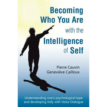 Becoming Who You Are with the Intelligence of Self: Understanding one's psychological type and developing fully with Voice Dialogue