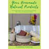 Your Homemade Natural Products: The Complete Guide to Do-It-Yourself Body Care, Butters, Bath, Lotions and Organic Recipes