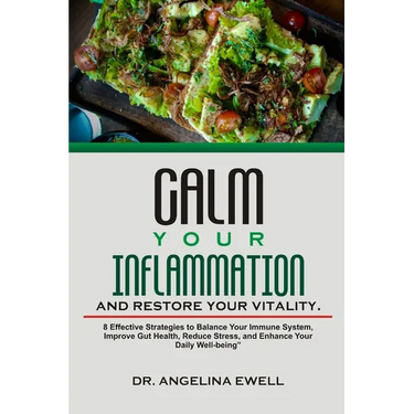 Calm Your Inflammation and Restore Your Vitality: 8 Effective Strategies to Balance Your Immune System, Improve Gut Health, Reduce Stress, and Enhance
