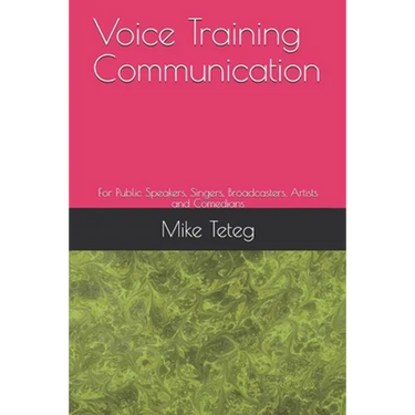 Voice Training Communication: For Public Speakers, Singers, Broadcasters, Artists and Comedians