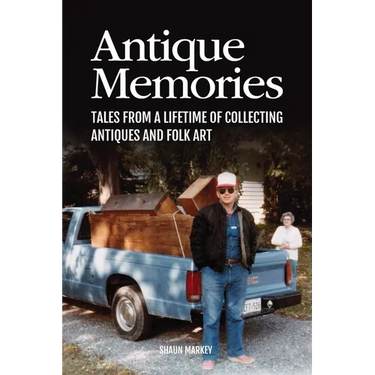 Antique Memories: Tales from a Lifetime of Collecting Antiques and Folk Art