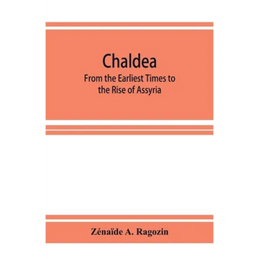 Chaldea: From the Earliest Times to the Rise of Assyria