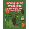 Barking Up the Wrong Tree: An Adult Activity Book of Hidden Pictures