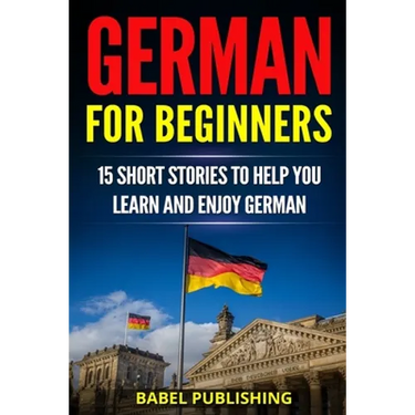 German for Beginners: 15 Short Stories to Help you Learn and Enjoy German (with Quizzes and Reading Comprehension Exercises)