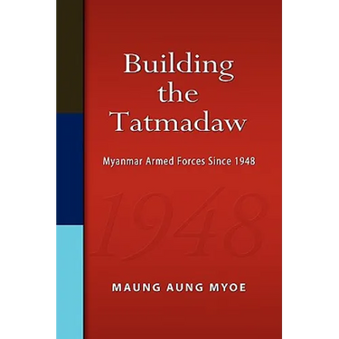 Building the Tatmadaw: Myanmar Armed Forces Since 1948