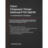 Cisco Firepower Threat Defense(FTD) NGFW: An Administrator's Handbook: A 100% practical guide on configuring and managing CiscoFTD using Cisco FMC and