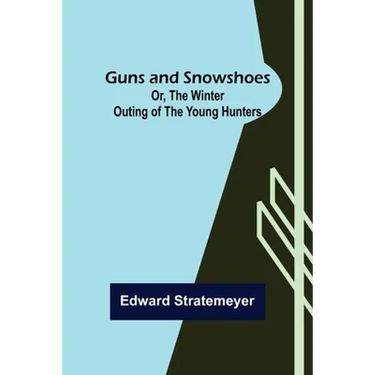 Guns and Snowshoes; Or, the Winter Outing of the Young Hunters